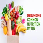 Debunking Popular Nutrition Myths and Misconceptions