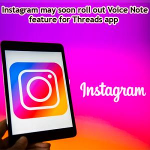 Now Instagram may soon roll out Voice Note feature for Threads app