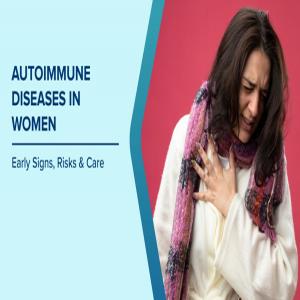 Autoimmune Diseases in Women: Understanding the Higher Risk and Managing Health